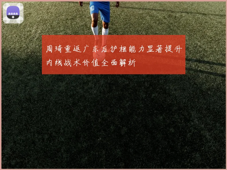周琦重返广东后护框能力显著提升内线战术价值全面解析