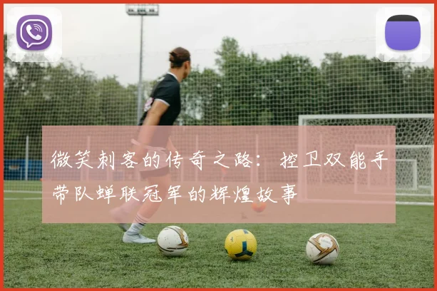 微笑刺客的传奇之路：控卫双能手带队蝉联冠军的辉煌故事